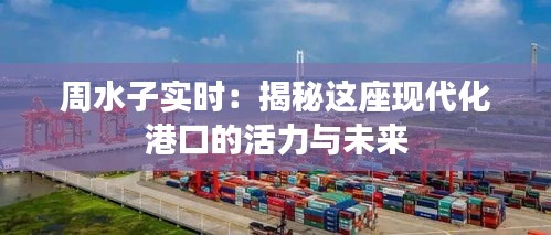 周水子实时:揭秘这座现代化港口的活力与未来