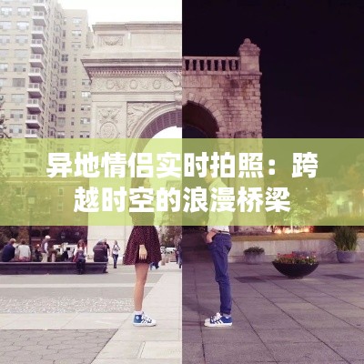 异地情侣实时拍照:跨越时空的浪漫桥梁