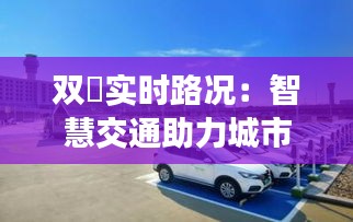 双滘实时路况:智慧交通助力城市出行新体验
