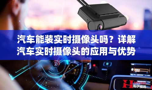 汽车能装实时摄像头吗?详解汽车实时摄像头的应用与优势