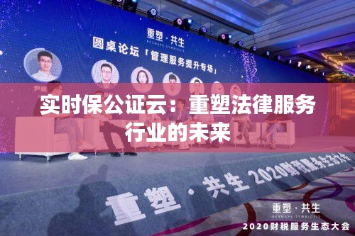 实时保公证云:重塑法律服务行业的未来
