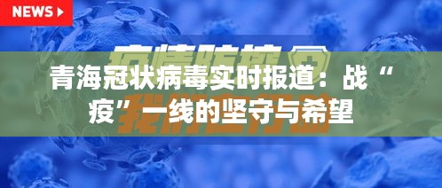 青海冠状病毒实时报道:战“疫”一线的坚守与希望