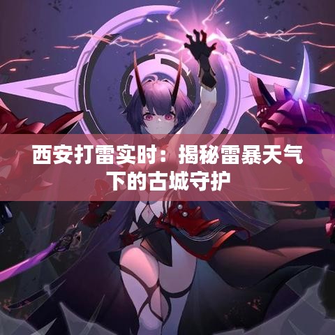 西安打雷实时:揭秘雷暴天气下的古城守护