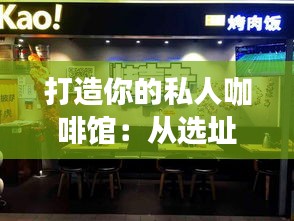 打造你的私人咖啡馆:从选址到运营的实时教程