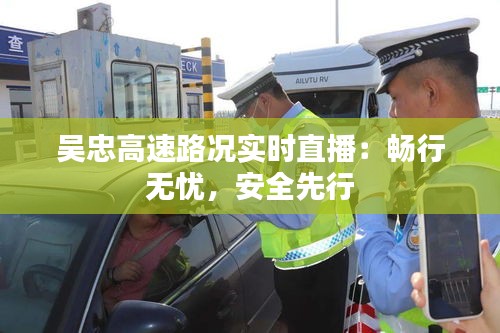 吴忠高速路况实时直播:畅行无忧,安全先行