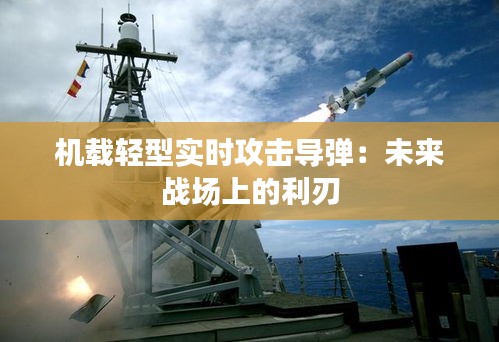 机载轻型实时攻击导弹:未来战场上的利刃