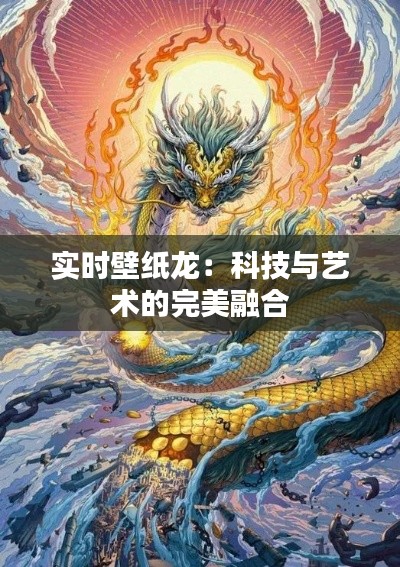 实时壁纸龙:科技与艺术的完美融合