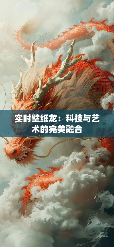 实时壁纸龙:科技与艺术的完美融合