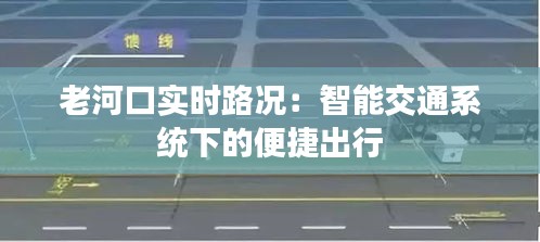 老河口实时路况:智能交通系统下的便捷出行