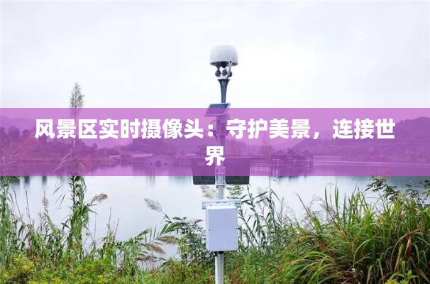 风景区实时摄像头:守护美景,连接世界