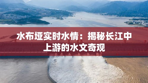 水布垭实时水情:揭秘长江中上游的水文奇观