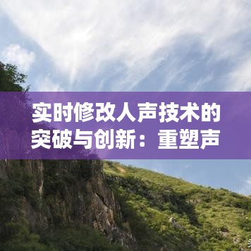 实时修改人声技术的突破与创新:重塑声音世界的未来