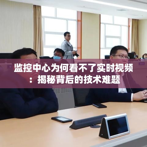 监控中心为何看不了实时视频:揭秘背后的技术难题