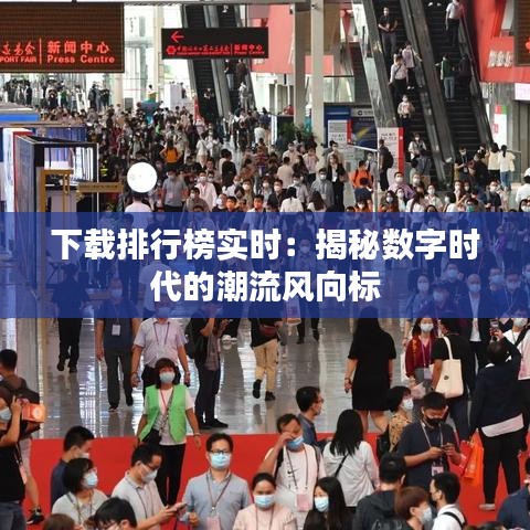 下载排行榜实时:揭秘数字时代的潮流风向标