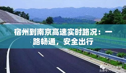 宿州到南京高速实时路况:一路畅通,安全出行