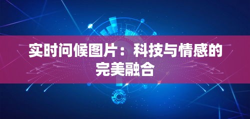实时问候图片:科技与情感的完美融合