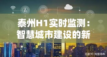 泰州H1实时监测:智慧城市建设的新篇章