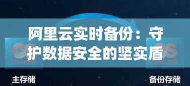 阿里云实时备份:守护数据安全的坚实盾牌