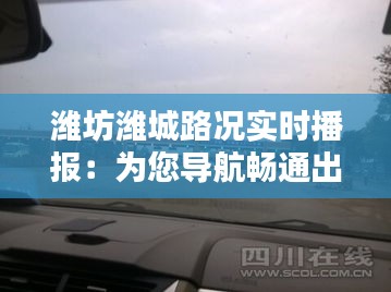 潍坊潍城路况实时播报:为您导航畅通出行