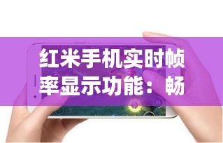 红米手机实时帧率显示功能:畅享游戏体验的得力助手