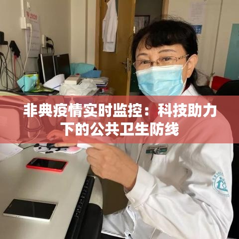 非典疫情实时监控:科技助力下的公共卫生防线