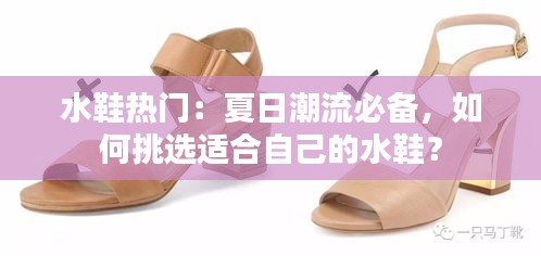 水鞋热门:夏日潮流必备,如何挑选适合自己的水鞋?