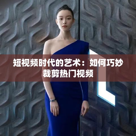 短视频时代的艺术:如何巧妙裁剪热门视频