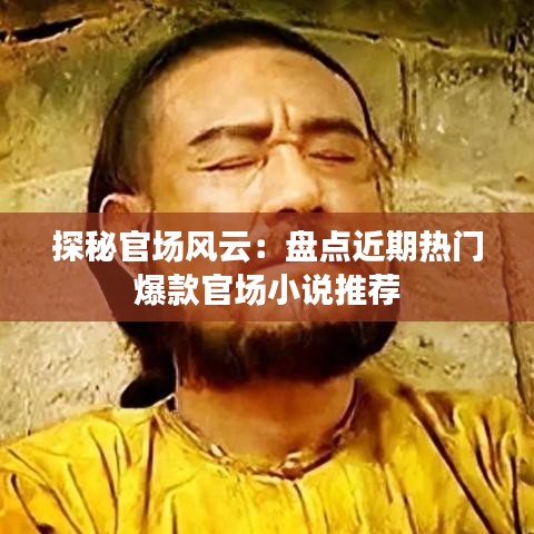 探秘官场风云:盘点近期热门爆款官场小说推荐
