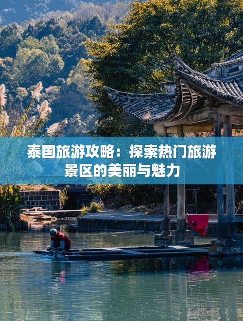 泰国旅游攻略:探索热门旅游景区的美丽与魅力