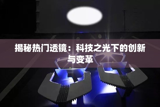 揭秘热门透镜:科技之光下的创新与变革