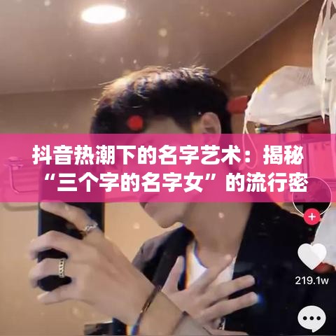 抖音热潮下的名字艺术:揭秘“三个字的名字女”的流行密码