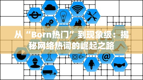 从“Born热门”到现象级:揭秘网络热词的崛起之路