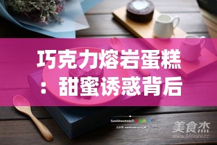 巧克力熔岩蛋糕:甜蜜诱惑背后的烘焙艺术