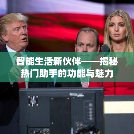 智能生活新伙伴——揭秘热门助手的功能与魅力