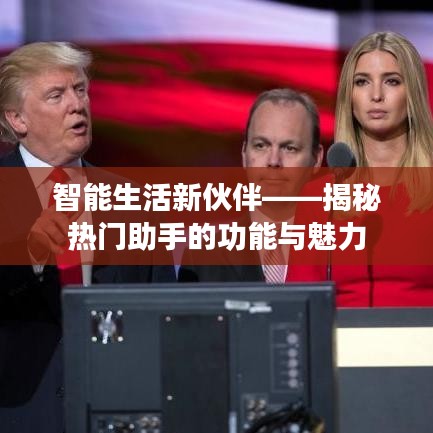 智能生活新伙伴——揭秘热门助手的功能与魅力