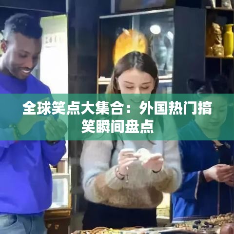 全球笑点大集合:外国热门搞笑瞬间盘点