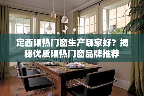 定西隔热门窗生产哪家好?揭秘优质隔热门窗品牌推荐