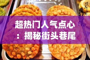 超热门人气点心:揭秘街头巷尾的美食传奇