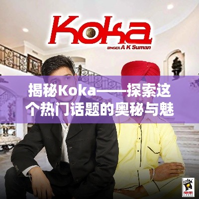 揭秘Koka——探索这个热门话题的奥秘与魅力