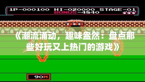 《潮流涌动,趣味盎然:盘点那些好玩又上热门的游戏》