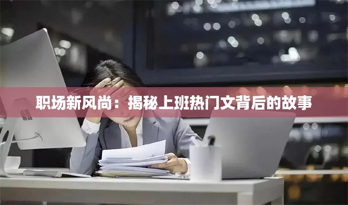 职场新风尚:揭秘上班热门文背后的故事