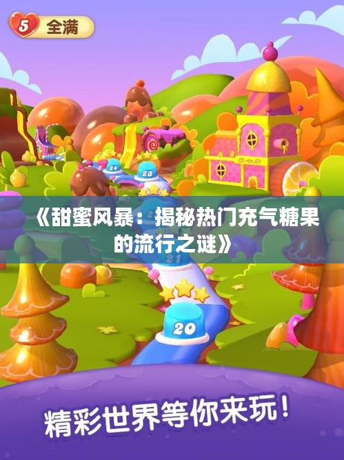 《甜蜜风暴:揭秘热门充气糖果的流行之谜》