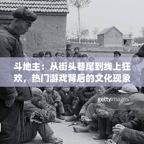 斗地主:从街头巷尾到线上狂欢,热门游戏背后的文化现象