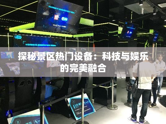 探秘景区热门设备:科技与娱乐的完美融合