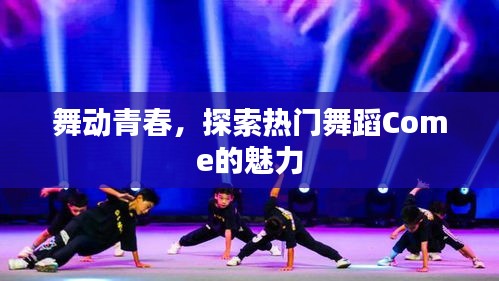 舞动青春,探索热门舞蹈Come的魅力