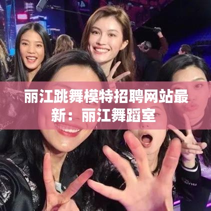 丽江跳舞模特招聘网站最新:丽江舞蹈室