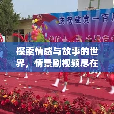 探索情感与故事的世界,情景剧视频尽在百度!