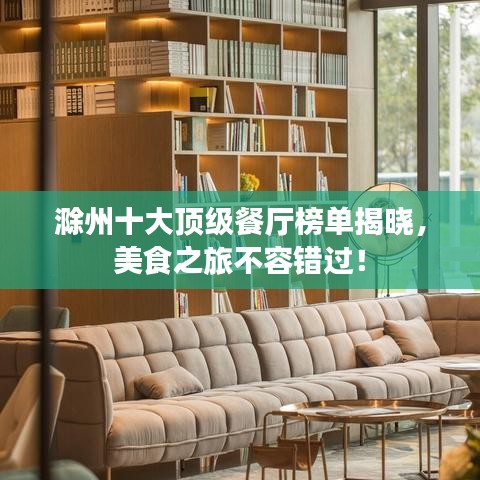 滁州十大顶级餐厅榜单揭晓,美食之旅不容错过!