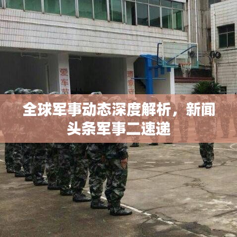 全球军事动态深度解析,新闻头条军事二速递