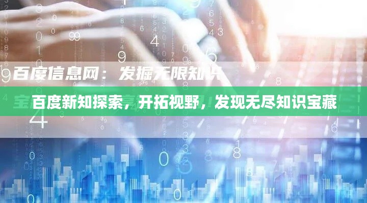 百度新知探索,开拓视野,发现无尽知识宝藏